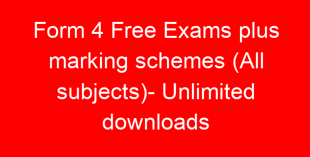 Form 4 Free Exams plus marking schemes (All subjects)- Unlimited downloads