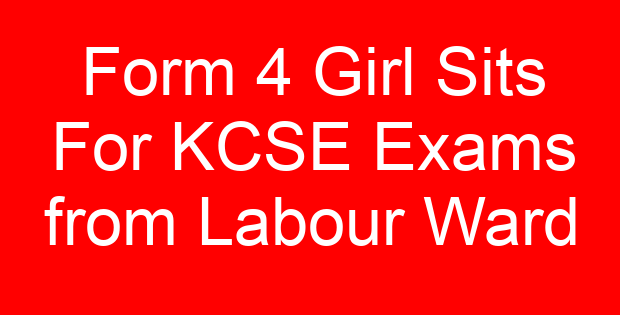 Form 4 Girl Sits For KCSE Exams from Labour Ward