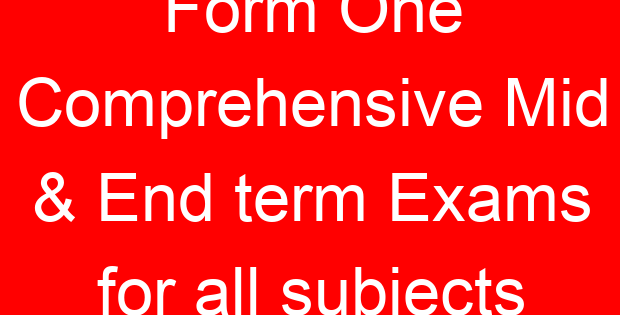 Form One Comprehensive Mid & End term Exams for all subjects