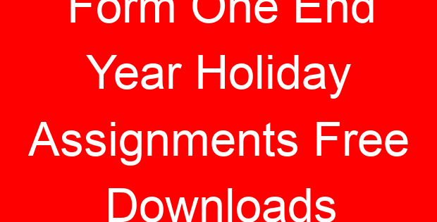 Form One End Year Holiday Assignments Free Downloads