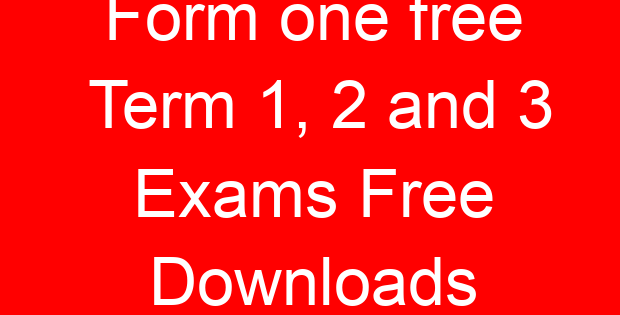 Form one free Term 1, 2 and 3 Exams Free Downloads