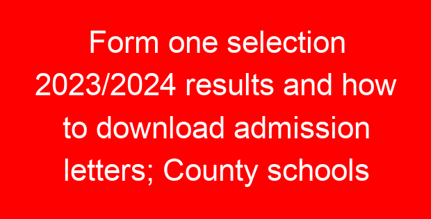 Form one selection 2023/2024 results and how to download admission letters; County schools