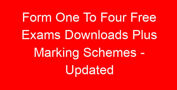 Form One To Four Free Exams Downloads Plus Marking Schemes – Updated