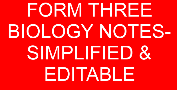 FORM THREE BIOLOGY NOTES- SIMPLIFIED & EDITABLE