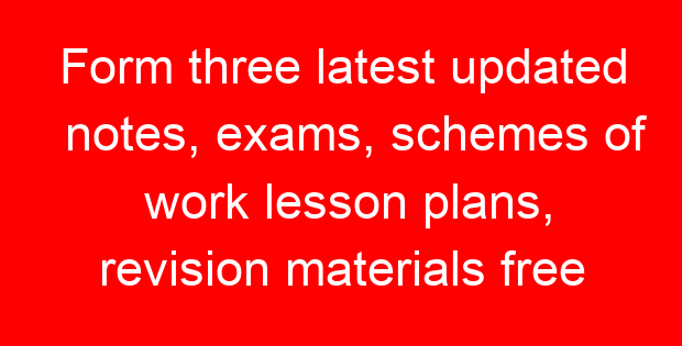 Form three latest updated notes, exams, schemes of work lesson plans, revision materials free