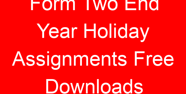 Form Two End Year Holiday Assignments Free Downloads