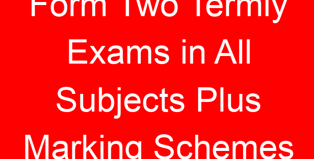 Form Two Termly Exams in All Subjects Plus Marking Schemes