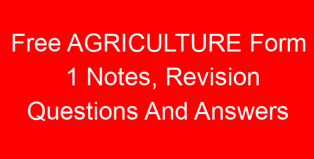 Free AGRICULTURE Form 1 Notes, Revision Questions And Answers