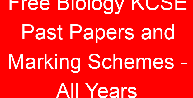 Free Biology KCSE Past Papers and Marking Schemes – All Years