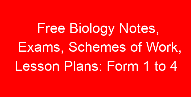 Free Biology Notes, Exams, Schemes of Work, Lesson Plans: Form 1 to 4
