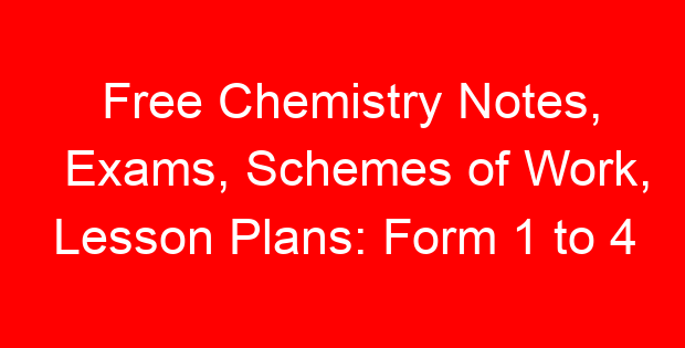 Free Chemistry Notes, Exams, Schemes of Work, Lesson Plans: Form 1 to 4