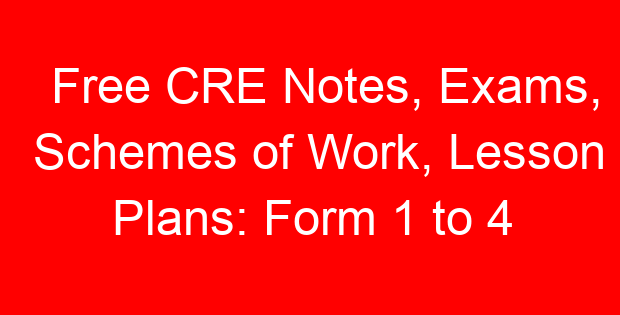 Free CRE Notes, Exams, Schemes of Work, Lesson Plans: Form 1 to 4