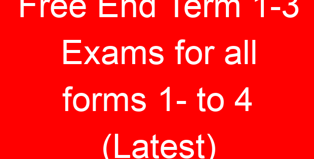 Free End Term 1-3 Exams for all forms 1- to 4 (Latest)