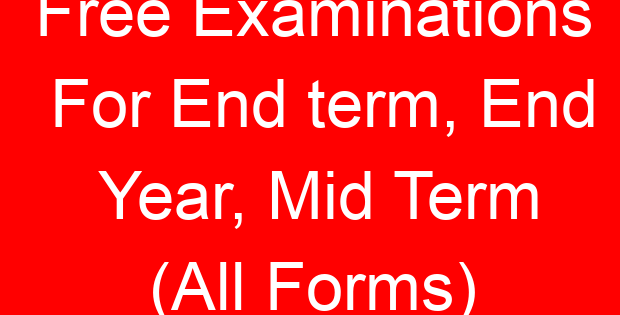 Free Examinations For End term, End Year, Mid Term (All Forms)