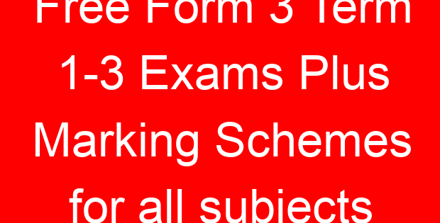 Free Form 3 Term 1-3 Exams Plus Marking Schemes for all subjects