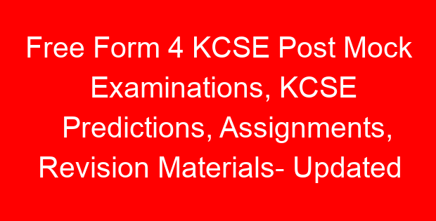 Free Form 4 KCSE Post Mock Examinations, KCSE Predictions, Assignments, Revision Materials- Updated