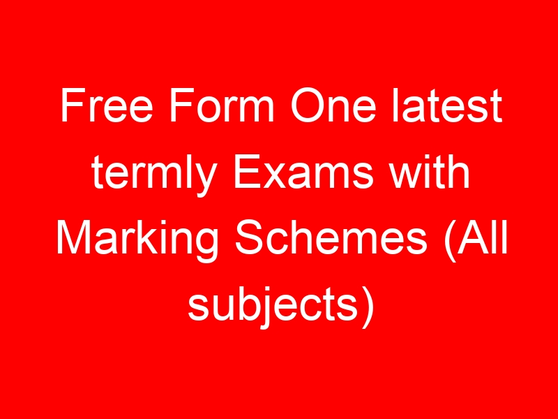 Free Form One latest termly Exams with Marking Schemes (All subjects)