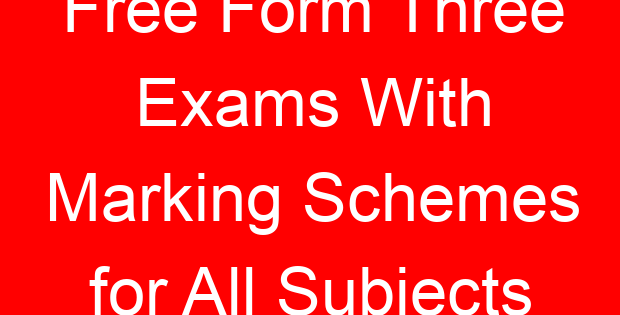 Free Form Three Exams With Marking Schemes for All Subjects