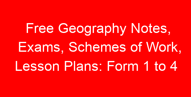 Free Geography Notes, Exams, Schemes of Work, Lesson Plans: Form 1 to 4