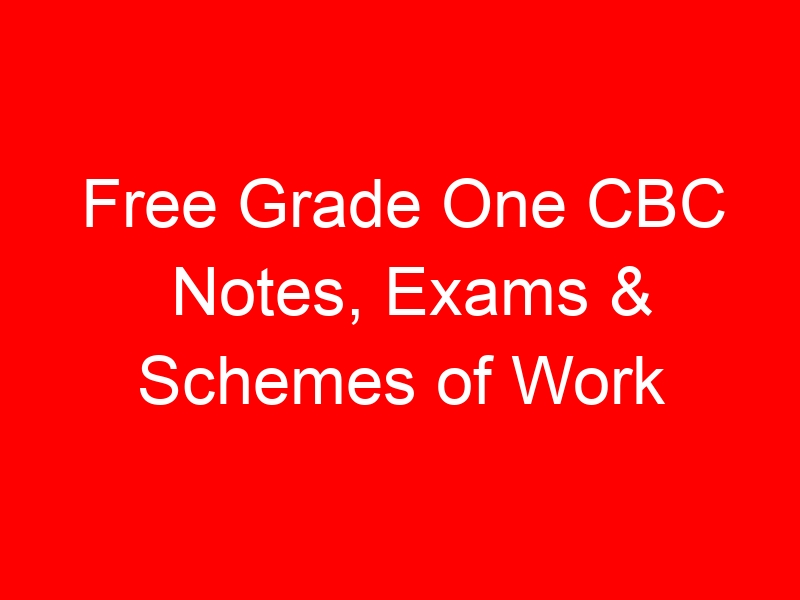 Free Grade One CBC Notes, Exams & Schemes of Work