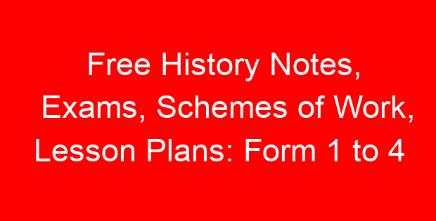 Free History Notes, Exams, Schemes of Work, Lesson Plans: Form 1 to 4