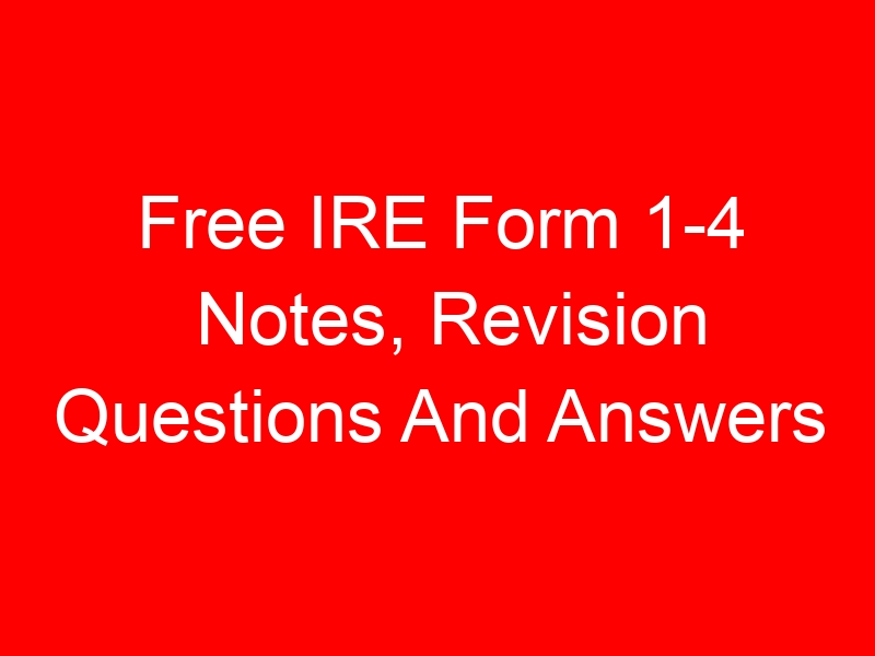Free IRE Form 1-4 Notes, Revision Questions And Answers