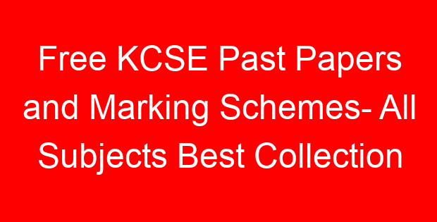 Free KCSE Past Papers and Marking Schemes- All Subjects Best Collection