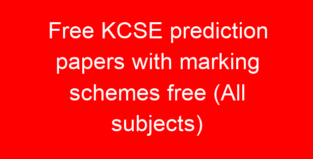 Free KCSE prediction papers with marking schemes free (All subjects)