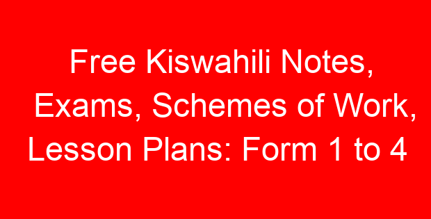 Free Kiswahili Notes, Exams, Schemes of Work, Lesson Plans: Form 1 to 4