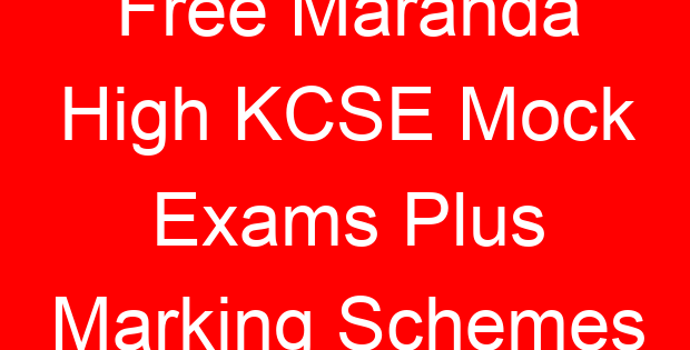Free Maranda High KCSE Mock Exams Plus Marking Schemes