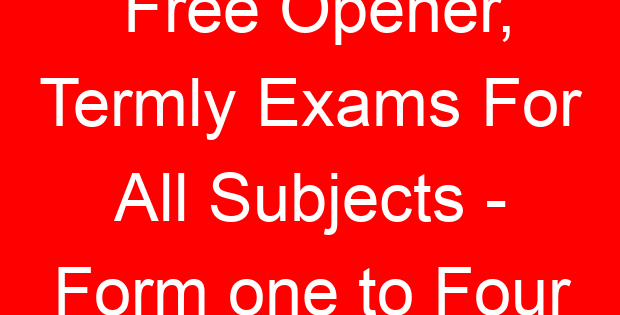 Free Opener, Termly Exams For All Subjects – Form one to Four