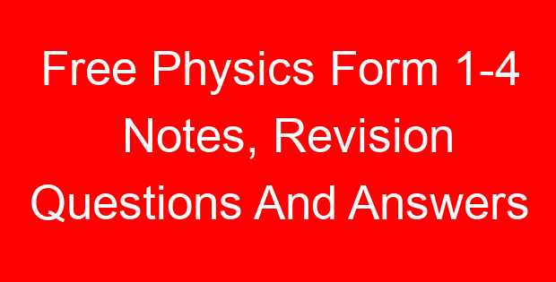 Free Physics Form 1-4 Notes, Revision Questions And Answers