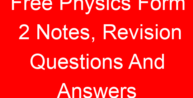 Free Physics Form 2 Notes, Revision Questions And Answers