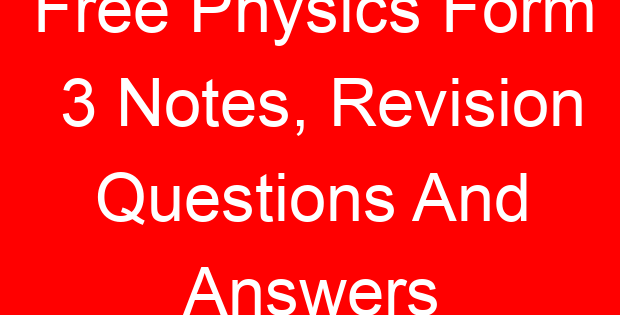 Free Physics Form 3 Notes, Revision Questions And Answers