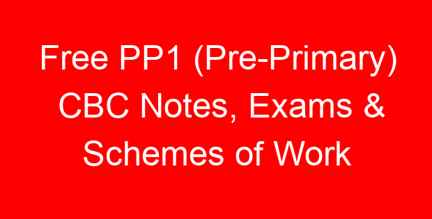Free PP1 (Pre-Primary) CBC Notes, Exams & Schemes of Work