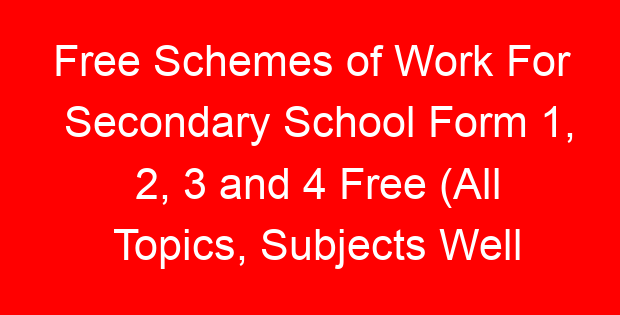 Free Schemes of Work For Secondary School Form 1, 2, 3 and 4 Free (All Topics, Subjects Well Arranged)