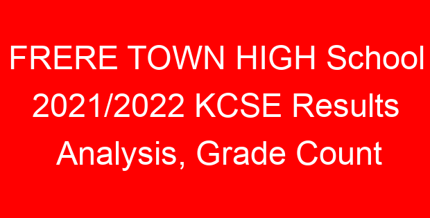 FRERE TOWN HIGH School 2021/2022 KCSE Results Analysis, Grade Count