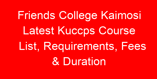 Friends College Kaimosi Latest Kuccps Course List, Requirements, Fees & Duration