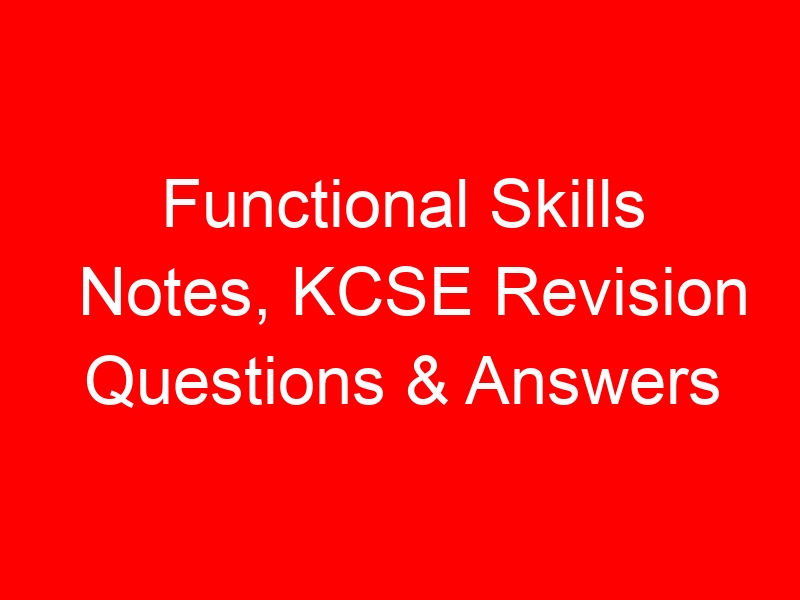Functional Skills Notes, KCSE Revision Questions & Answers