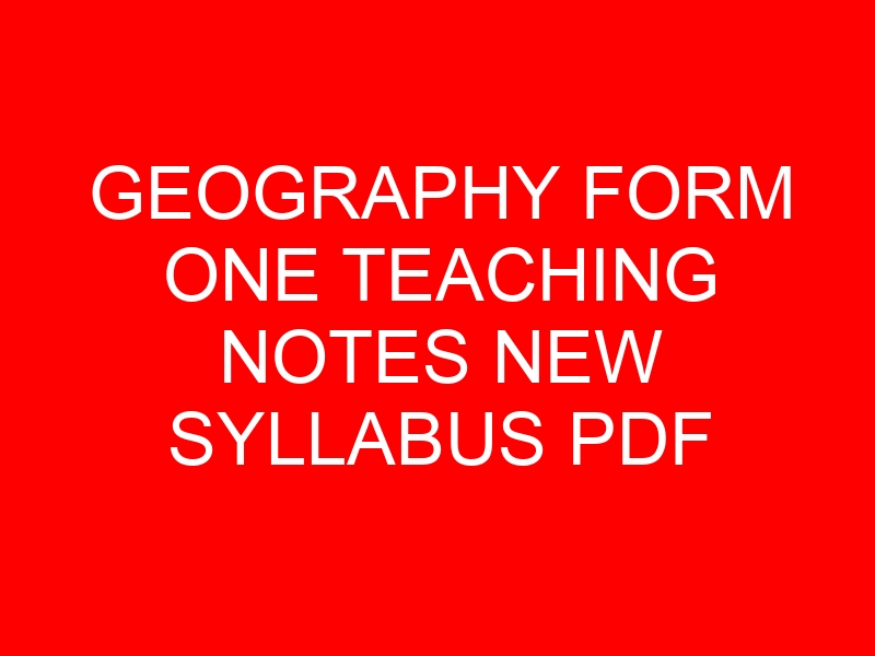 GEOGRAPHY FORM ONE TEACHING NOTES NEW SYLLABUS PDF