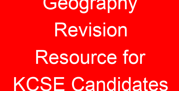 Geography Revision Resource for KCSE Candidates