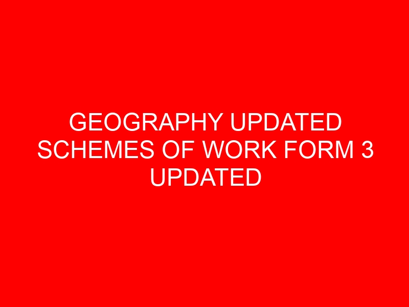 GEOGRAPHY UPDATED SCHEMES OF WORK FORM 3 UPDATED