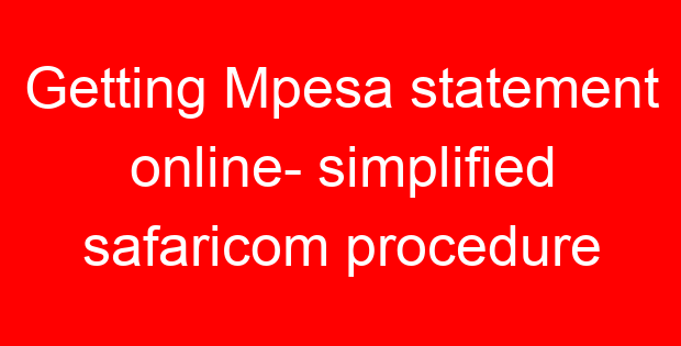 Getting Mpesa statement online- simplified safaricom procedure
