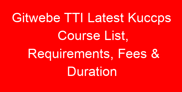 Gitwebe TTI Latest Kuccps Course List, Requirements, Fees & Duration