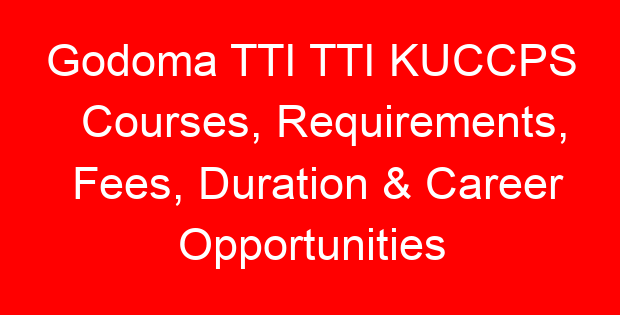 Godoma TTI TTI KUCCPS Courses, Requirements, Fees, Duration & Career Opportunities