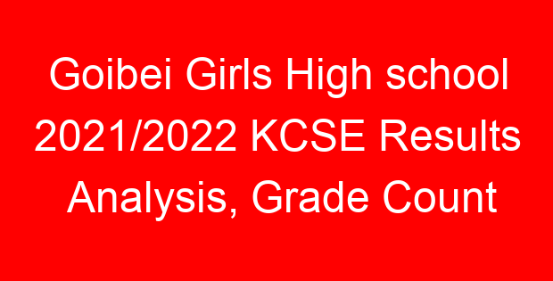 Goibei Girls High school 2021/2022 KCSE Results Analysis, Grade Count
