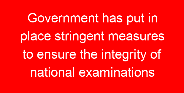 Government has put in place stringent measures to ensure the integrity of national examinations