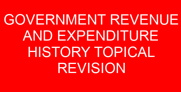 GOVERNMENT REVENUE AND EXPENDITURE HISTORY TOPICAL REVISION