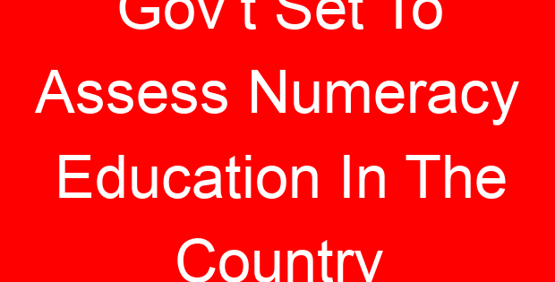 Gov’t Set To Assess Numeracy Education In The Country