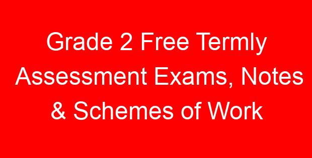 Grade 2 Free Termly Assessment Exams, Notes & Schemes of Work
